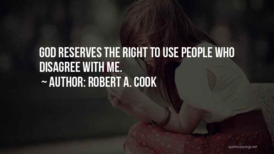 Robert A. Cook Quotes: God Reserves The Right To Use People Who Disagree With Me.