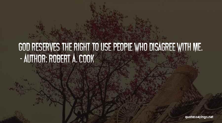 Robert A. Cook Quotes: God Reserves The Right To Use People Who Disagree With Me.