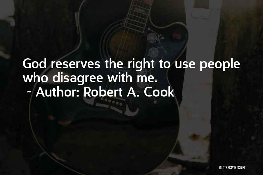 Robert A. Cook Quotes: God Reserves The Right To Use People Who Disagree With Me.