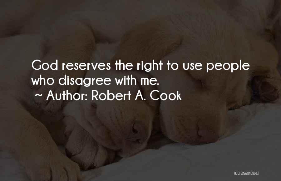 Robert A. Cook Quotes: God Reserves The Right To Use People Who Disagree With Me.