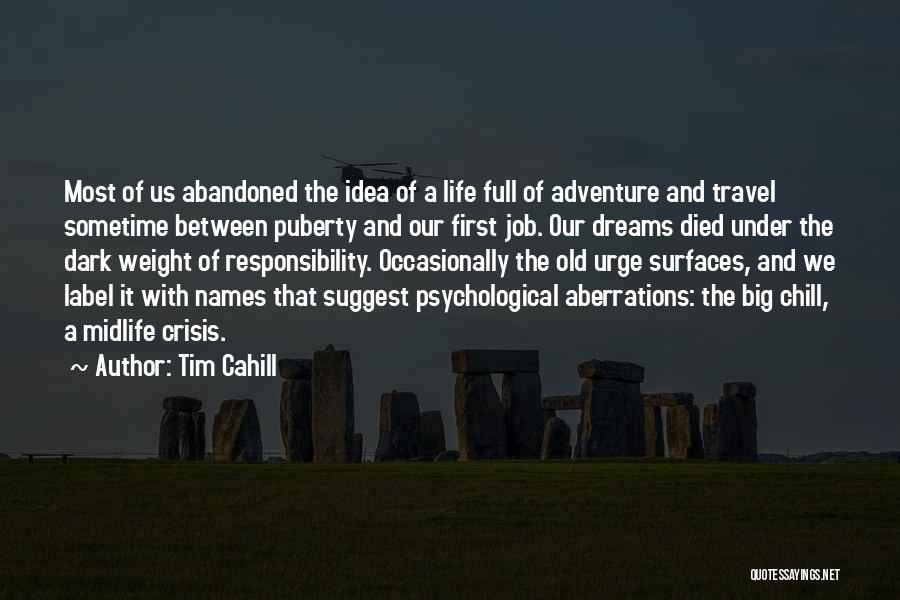 Tim Cahill Quotes: Most Of Us Abandoned The Idea Of A Life Full Of Adventure And Travel Sometime Between Puberty And Our First