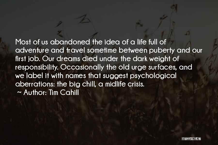 Tim Cahill Quotes: Most Of Us Abandoned The Idea Of A Life Full Of Adventure And Travel Sometime Between Puberty And Our First