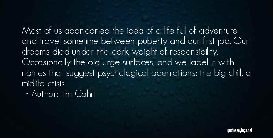 Tim Cahill Quotes: Most Of Us Abandoned The Idea Of A Life Full Of Adventure And Travel Sometime Between Puberty And Our First