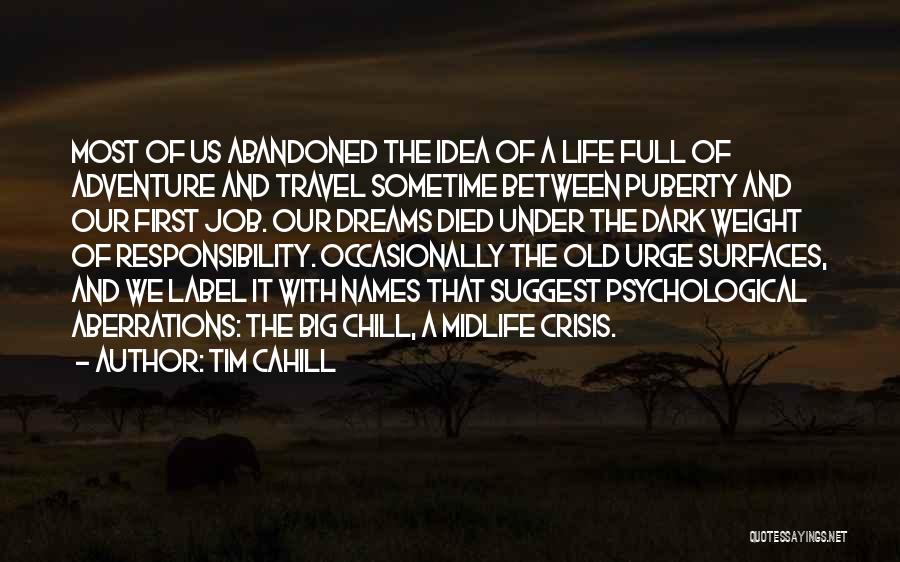 Tim Cahill Quotes: Most Of Us Abandoned The Idea Of A Life Full Of Adventure And Travel Sometime Between Puberty And Our First