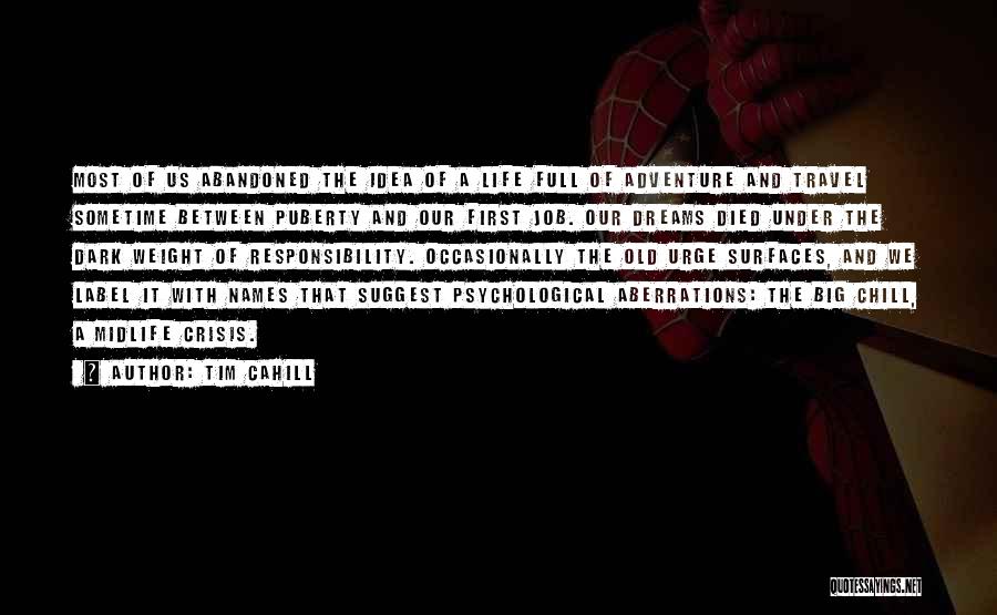 Tim Cahill Quotes: Most Of Us Abandoned The Idea Of A Life Full Of Adventure And Travel Sometime Between Puberty And Our First