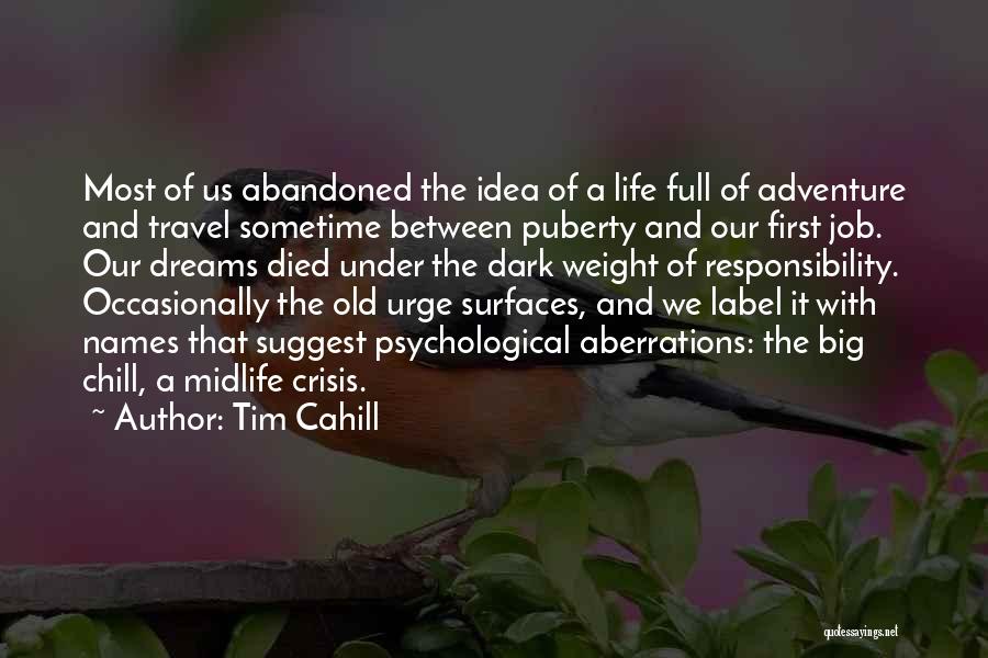 Tim Cahill Quotes: Most Of Us Abandoned The Idea Of A Life Full Of Adventure And Travel Sometime Between Puberty And Our First