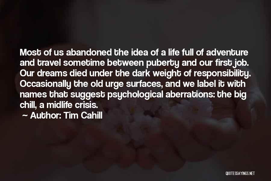 Tim Cahill Quotes: Most Of Us Abandoned The Idea Of A Life Full Of Adventure And Travel Sometime Between Puberty And Our First