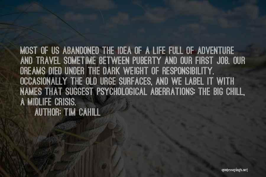 Tim Cahill Quotes: Most Of Us Abandoned The Idea Of A Life Full Of Adventure And Travel Sometime Between Puberty And Our First