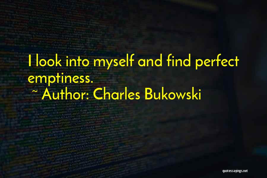 Charles Bukowski Quotes: I Look Into Myself And Find Perfect Emptiness.