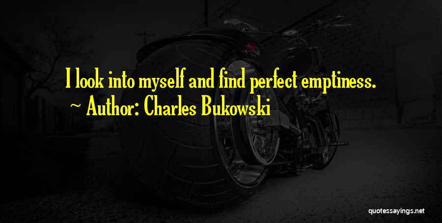 Charles Bukowski Quotes: I Look Into Myself And Find Perfect Emptiness.