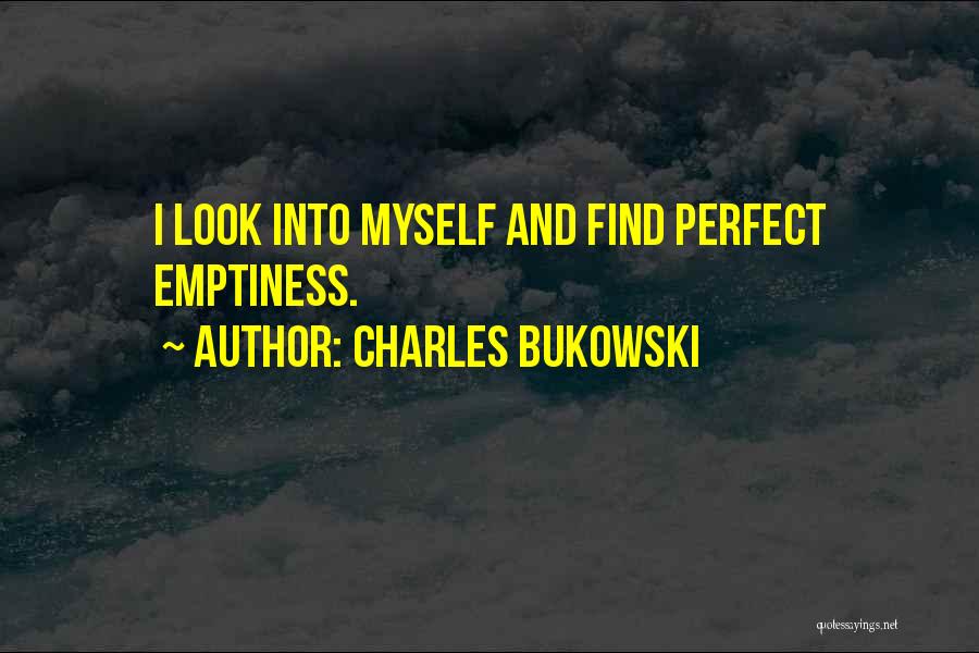 Charles Bukowski Quotes: I Look Into Myself And Find Perfect Emptiness.