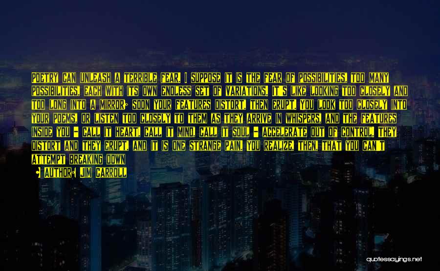 Jim Carroll Quotes: Poetry Can Unleash A Terrible Fear. I Suppose It Is The Fear Of Possibilities, Too Many Possibilities, Each With Its