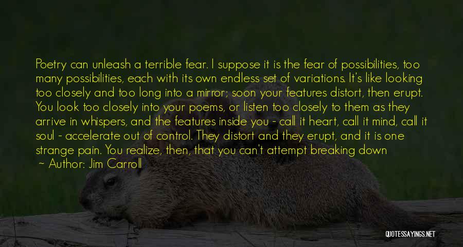 Jim Carroll Quotes: Poetry Can Unleash A Terrible Fear. I Suppose It Is The Fear Of Possibilities, Too Many Possibilities, Each With Its