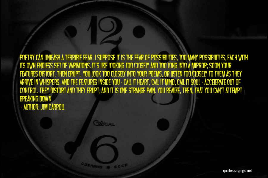 Jim Carroll Quotes: Poetry Can Unleash A Terrible Fear. I Suppose It Is The Fear Of Possibilities, Too Many Possibilities, Each With Its