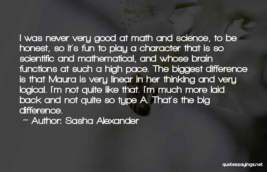 Sasha Alexander Quotes: I Was Never Very Good At Math And Science, To Be Honest, So It's Fun To Play A Character That