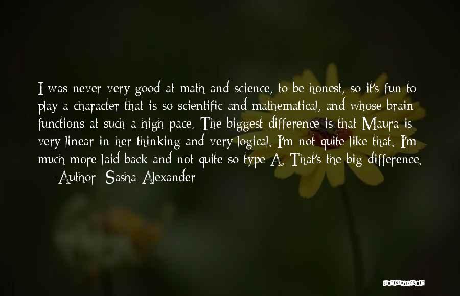 Sasha Alexander Quotes: I Was Never Very Good At Math And Science, To Be Honest, So It's Fun To Play A Character That