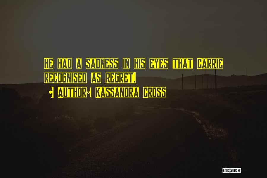 Kassandra Cross Quotes: He Had A Sadness In His Eyes That Carrie Recognised As Regret.