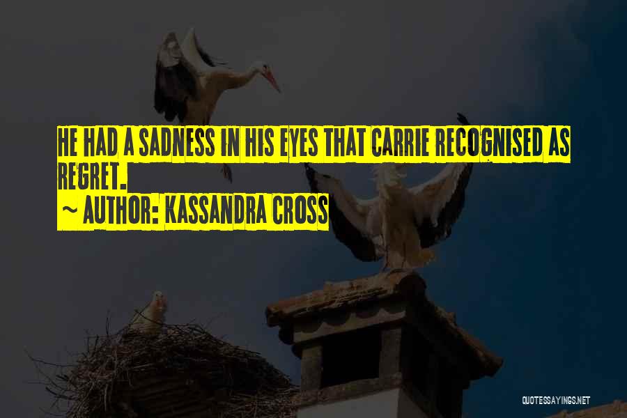 Kassandra Cross Quotes: He Had A Sadness In His Eyes That Carrie Recognised As Regret.