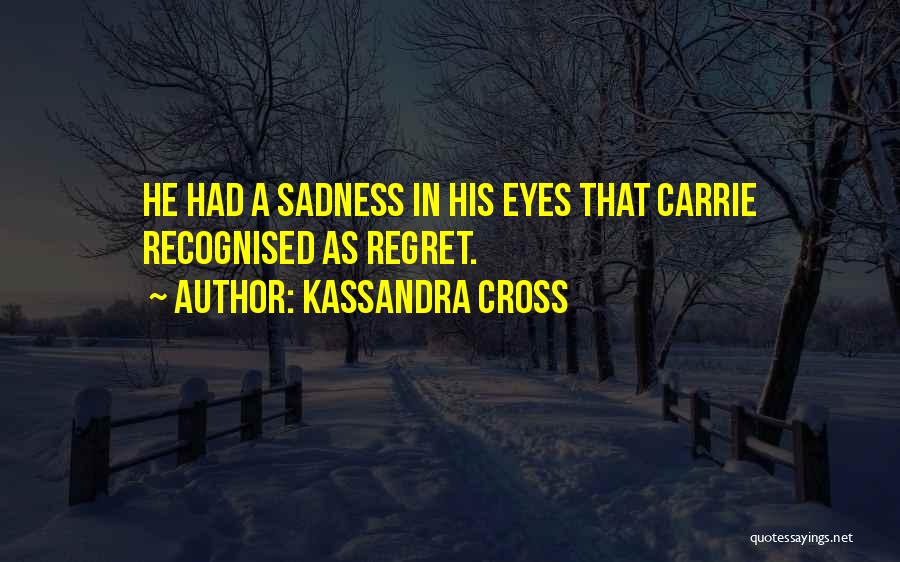 Kassandra Cross Quotes: He Had A Sadness In His Eyes That Carrie Recognised As Regret.