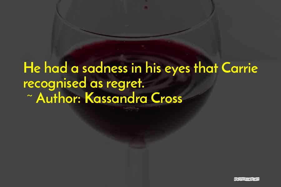 Kassandra Cross Quotes: He Had A Sadness In His Eyes That Carrie Recognised As Regret.