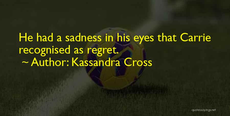 Kassandra Cross Quotes: He Had A Sadness In His Eyes That Carrie Recognised As Regret.