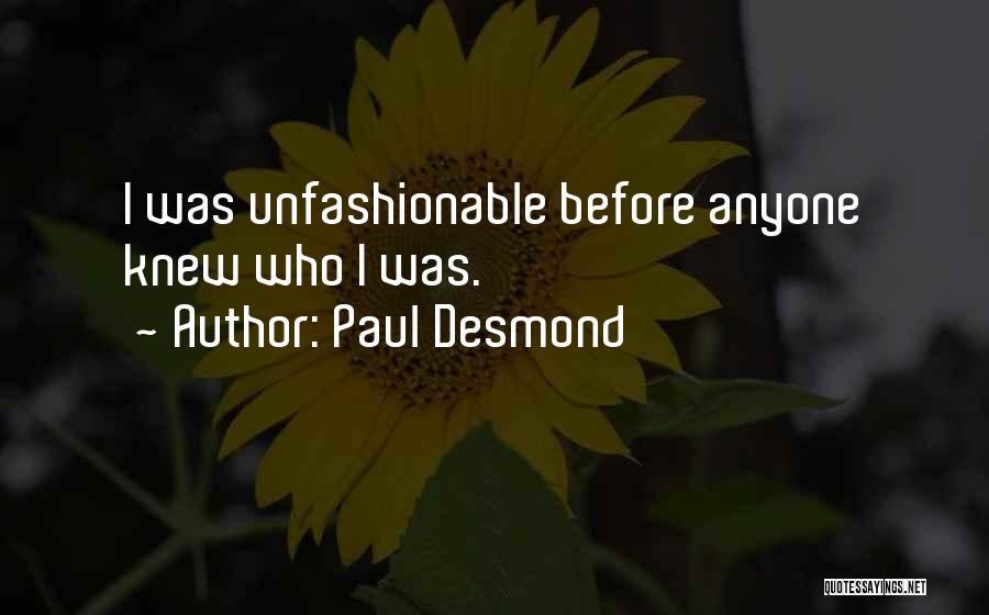 Paul Desmond Quotes: I Was Unfashionable Before Anyone Knew Who I Was.