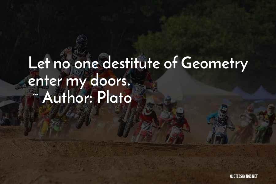 Plato Quotes: Let No One Destitute Of Geometry Enter My Doors.
