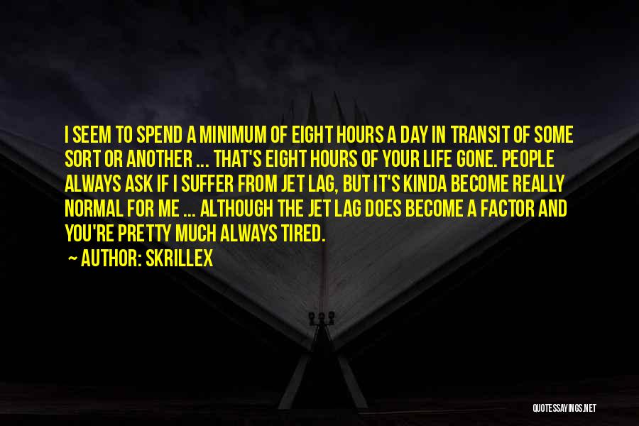 Skrillex Quotes: I Seem To Spend A Minimum Of Eight Hours A Day In Transit Of Some Sort Or Another ... That's