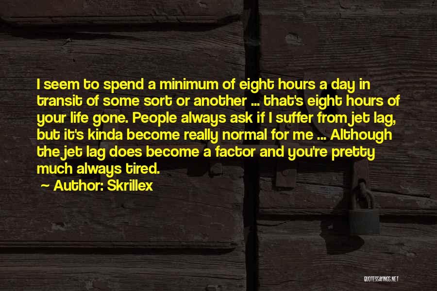 Skrillex Quotes: I Seem To Spend A Minimum Of Eight Hours A Day In Transit Of Some Sort Or Another ... That's