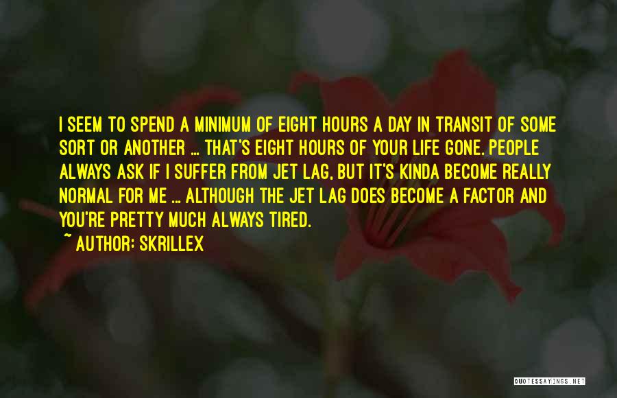 Skrillex Quotes: I Seem To Spend A Minimum Of Eight Hours A Day In Transit Of Some Sort Or Another ... That's