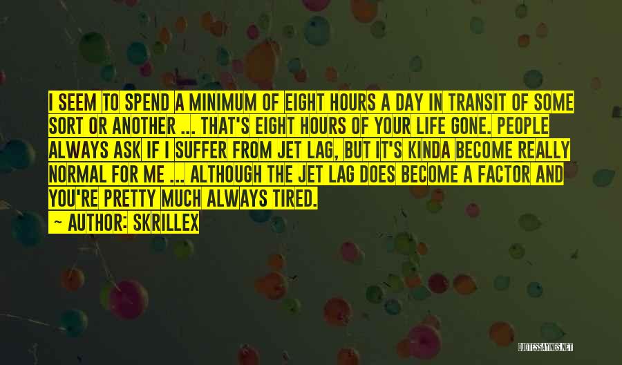 Skrillex Quotes: I Seem To Spend A Minimum Of Eight Hours A Day In Transit Of Some Sort Or Another ... That's