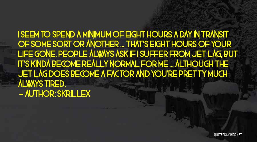 Skrillex Quotes: I Seem To Spend A Minimum Of Eight Hours A Day In Transit Of Some Sort Or Another ... That's