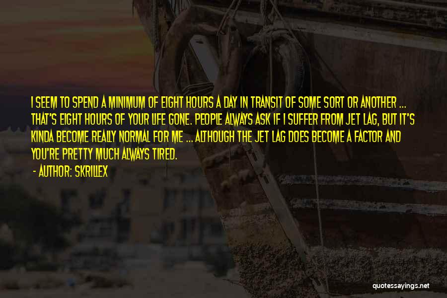 Skrillex Quotes: I Seem To Spend A Minimum Of Eight Hours A Day In Transit Of Some Sort Or Another ... That's