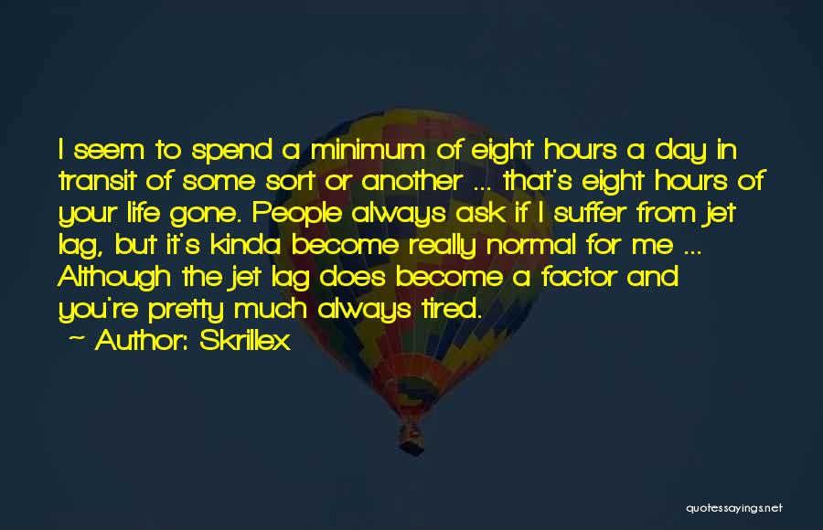 Skrillex Quotes: I Seem To Spend A Minimum Of Eight Hours A Day In Transit Of Some Sort Or Another ... That's