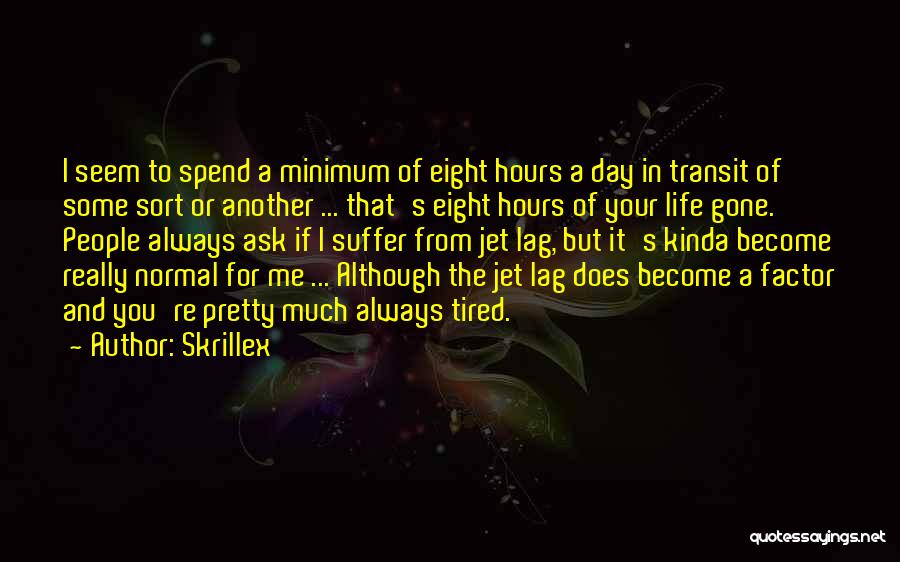 Skrillex Quotes: I Seem To Spend A Minimum Of Eight Hours A Day In Transit Of Some Sort Or Another ... That's