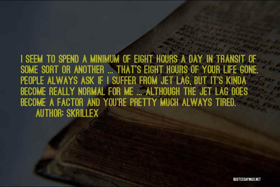 Skrillex Quotes: I Seem To Spend A Minimum Of Eight Hours A Day In Transit Of Some Sort Or Another ... That's