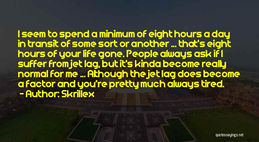 Skrillex Quotes: I Seem To Spend A Minimum Of Eight Hours A Day In Transit Of Some Sort Or Another ... That's