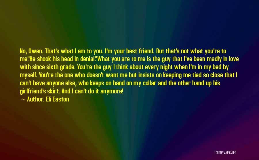 Eli Easton Quotes: No, Owen. That's What I Am To You. I'm Your Best Friend. But That's Not What You're To Me.he Shook