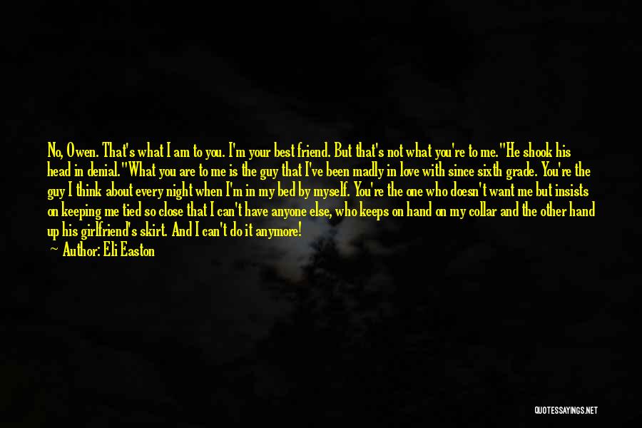 Eli Easton Quotes: No, Owen. That's What I Am To You. I'm Your Best Friend. But That's Not What You're To Me.he Shook