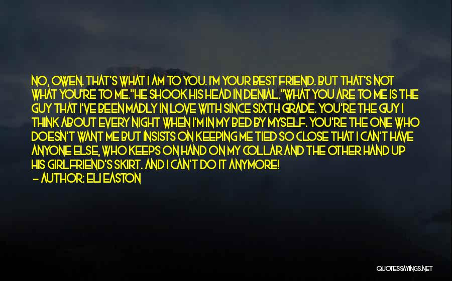 Eli Easton Quotes: No, Owen. That's What I Am To You. I'm Your Best Friend. But That's Not What You're To Me.he Shook