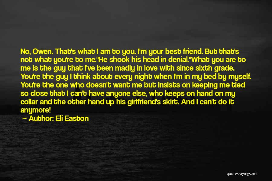 Eli Easton Quotes: No, Owen. That's What I Am To You. I'm Your Best Friend. But That's Not What You're To Me.he Shook