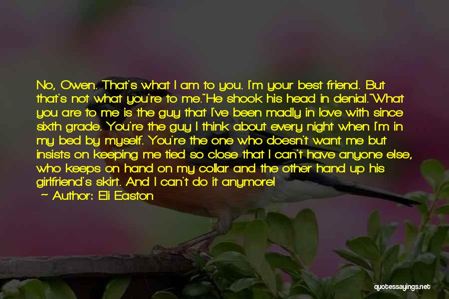 Eli Easton Quotes: No, Owen. That's What I Am To You. I'm Your Best Friend. But That's Not What You're To Me.he Shook