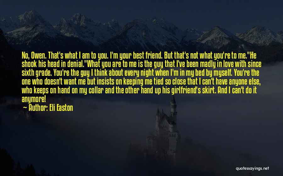 Eli Easton Quotes: No, Owen. That's What I Am To You. I'm Your Best Friend. But That's Not What You're To Me.he Shook