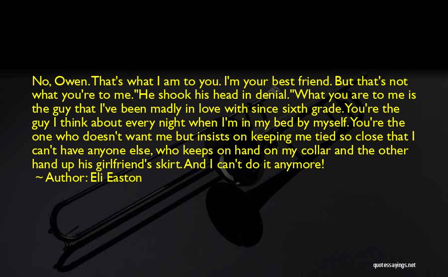 Eli Easton Quotes: No, Owen. That's What I Am To You. I'm Your Best Friend. But That's Not What You're To Me.he Shook