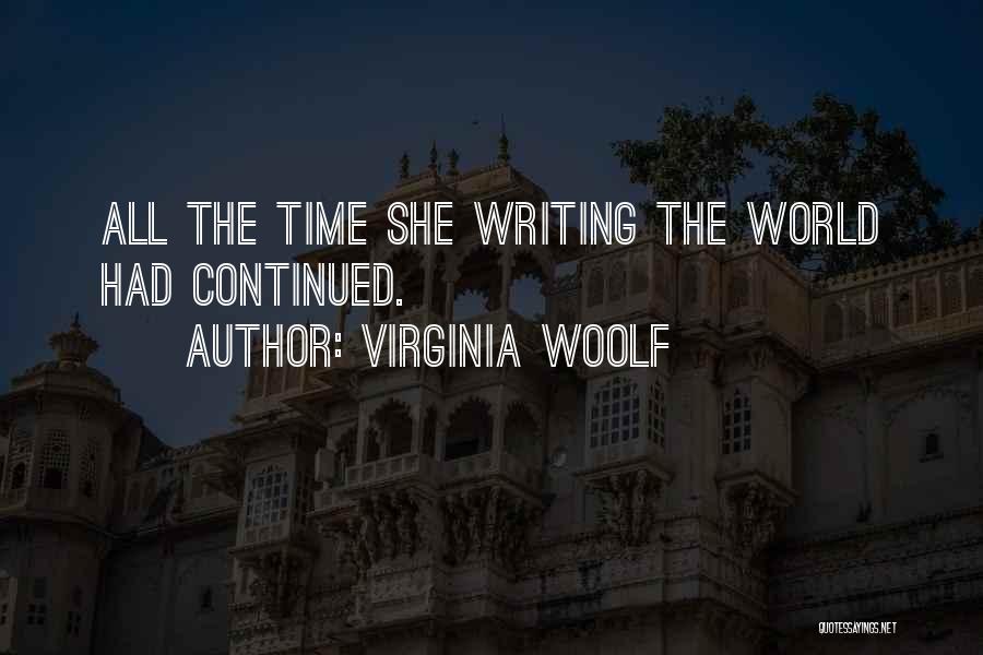 Virginia Woolf Quotes: All The Time She Writing The World Had Continued.