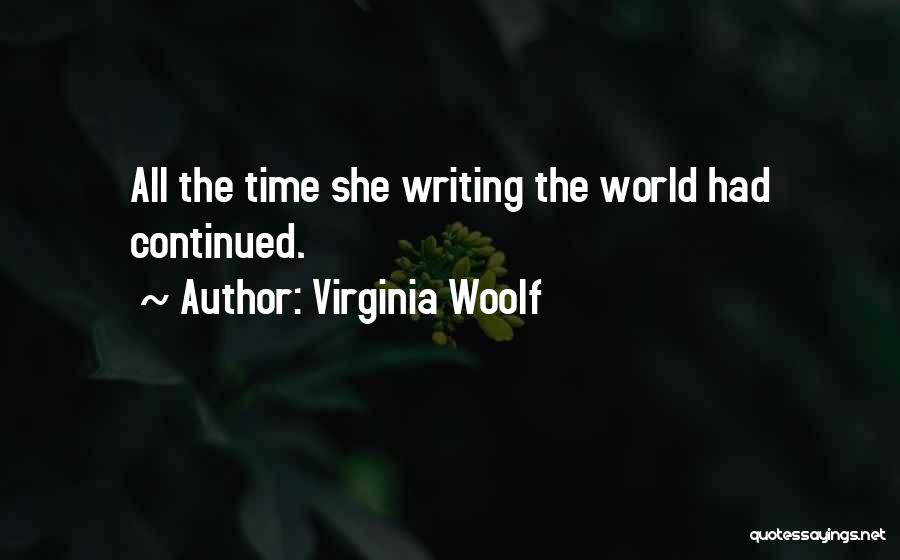 Virginia Woolf Quotes: All The Time She Writing The World Had Continued.
