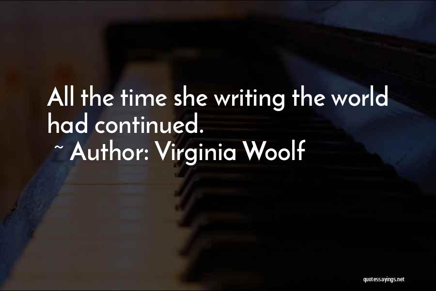 Virginia Woolf Quotes: All The Time She Writing The World Had Continued.