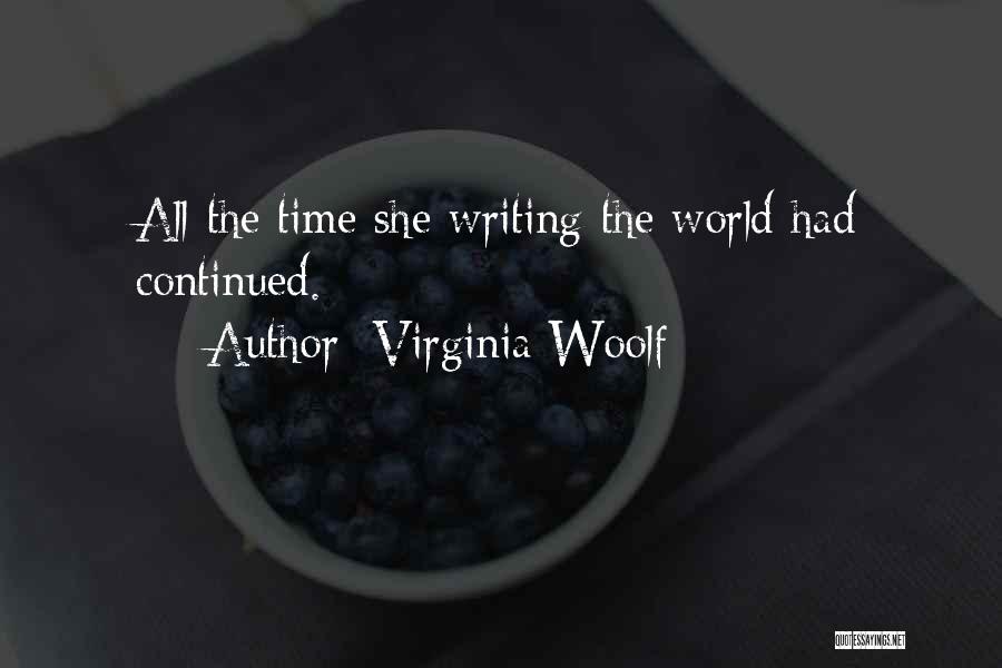 Virginia Woolf Quotes: All The Time She Writing The World Had Continued.