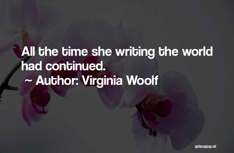 Virginia Woolf Quotes: All The Time She Writing The World Had Continued.