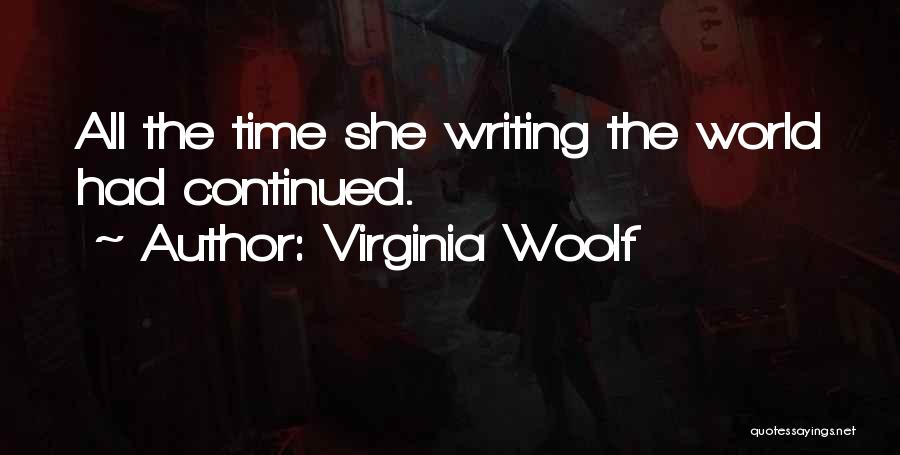 Virginia Woolf Quotes: All The Time She Writing The World Had Continued.